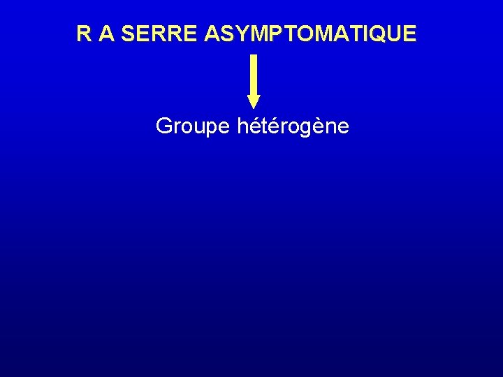 R A SERRE ASYMPTOMATIQUE Groupe hétérogène 