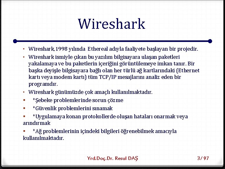 Wireshark • Wireshark, 1998 yılında Ethereal adıyla faaliyete başlayan bir projedir. • Wireshark ismiyle