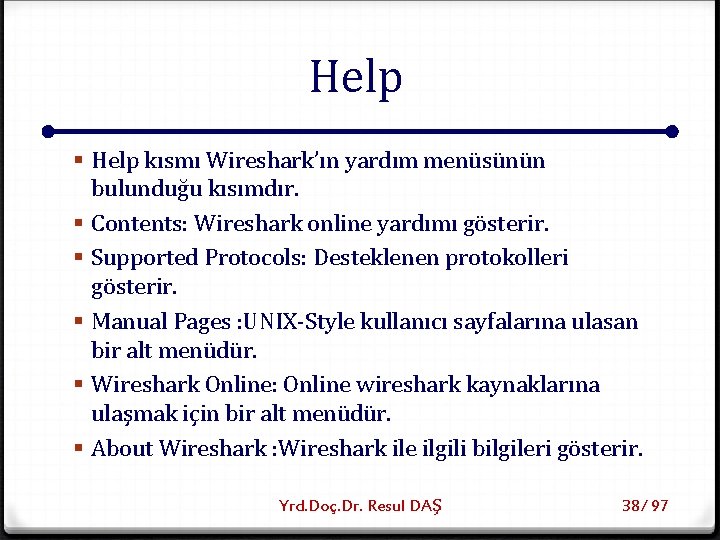 Help § Help kısmı Wireshark’ın yardım menüsünün bulunduğu kısımdır. § Contents: Wireshark online yardımı
