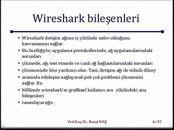 Wireshark bileşenleri § Wireshark iletişim ağının iç yüzünde neler olduğunu kavramamızı sağlar. § Bu