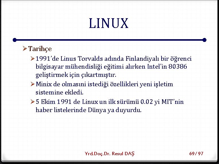 LINUX ØTarihçe Ø 1991’de Linus Torvalds adında Finlandiyalı bir öğrenci bilgisayar mühendisliği eğitimi alırken