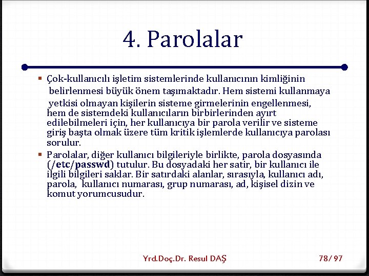 4. Parolalar § Çok-kullanıcılı işletim sistemlerinde kullanıcının kimliğinin belirlenmesi büyük önem taşımaktadır. Hem sistemi