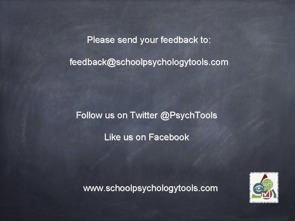 Please send your feedback to: feedback@schoolpsychologytools. com Follow us on Twitter @Psych. Tools Like