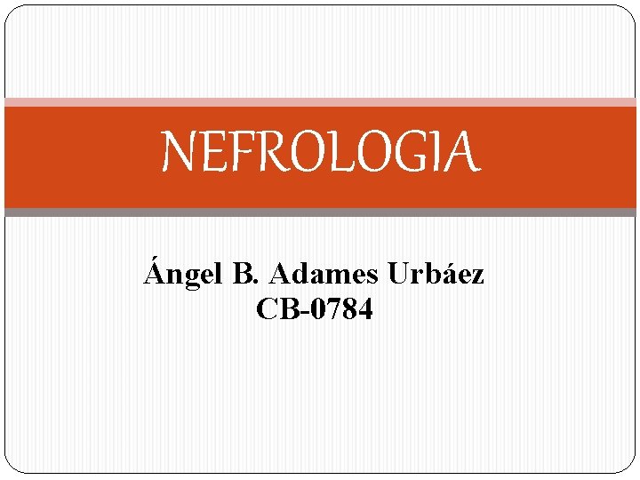 NEFROLOGIA Ángel B. Adames Urbáez CB-0784 