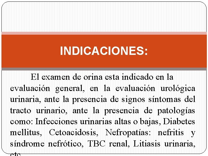 INDICACIONES: El examen de orina esta indicado en la evaluación general, en la evaluación