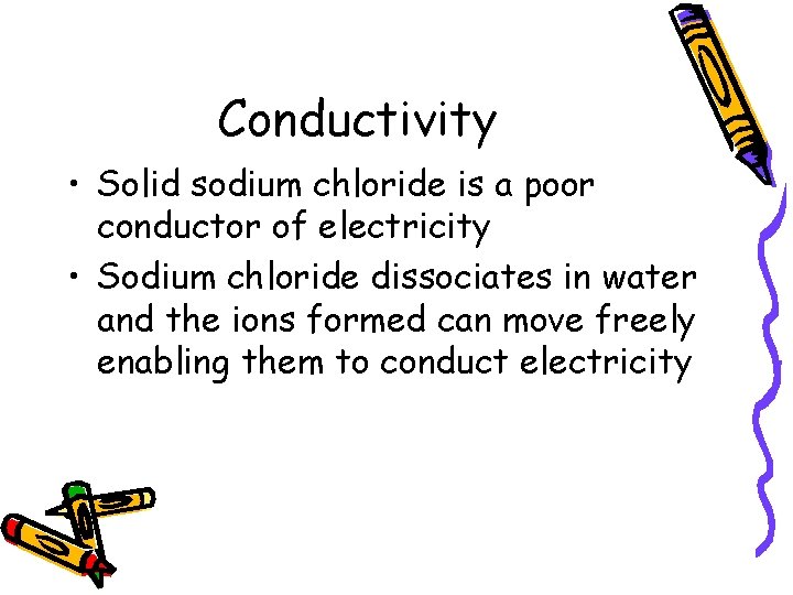 Conductivity • Solid sodium chloride is a poor conductor of electricity • Sodium chloride