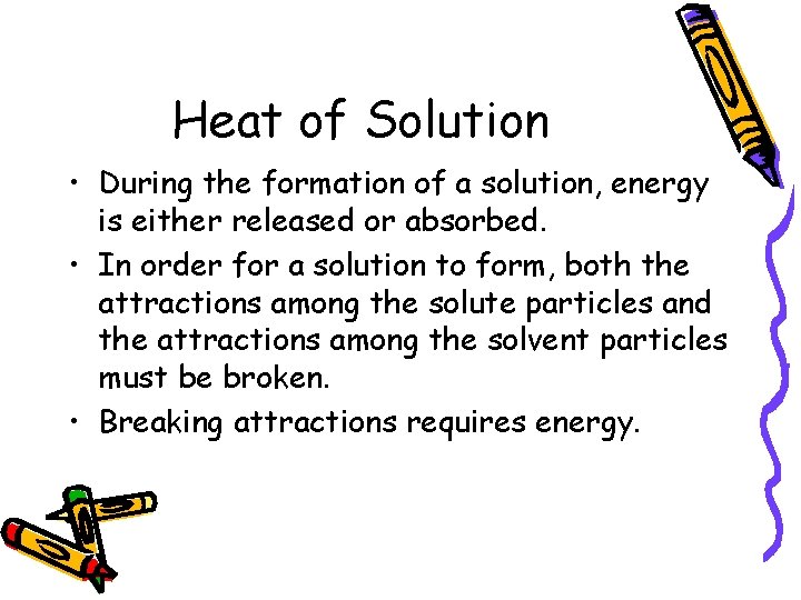 Heat of Solution • During the formation of a solution, energy is either released