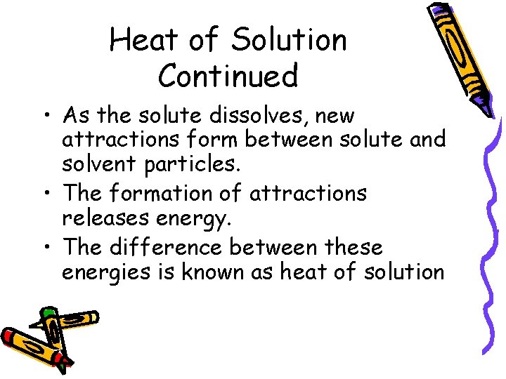 Heat of Solution Continued • As the solute dissolves, new attractions form between solute