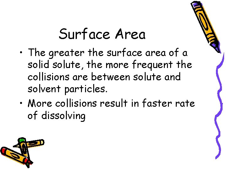 Surface Area • The greater the surface area of a solid solute, the more