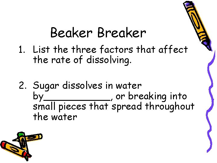 Beaker Breaker 1. List the three factors that affect the rate of dissolving. 2.