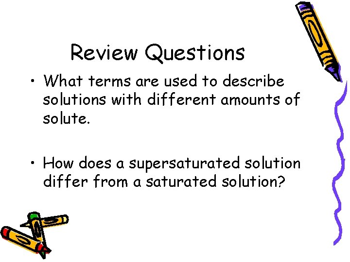 Review Questions • What terms are used to describe solutions with different amounts of