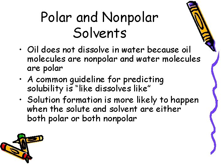 Polar and Nonpolar Solvents • Oil does not dissolve in water because oil molecules