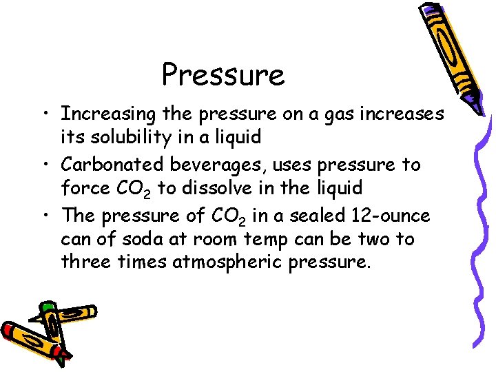 Pressure • Increasing the pressure on a gas increases its solubility in a liquid