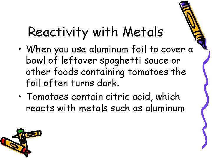 Reactivity with Metals • When you use aluminum foil to cover a bowl of