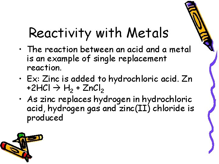 Reactivity with Metals • The reaction between an acid and a metal is an