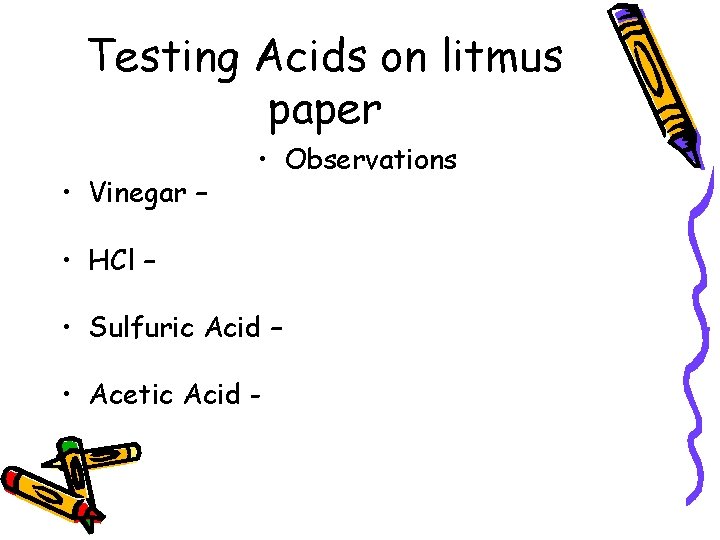 Testing Acids on litmus paper • Vinegar – • Observations • HCl – •