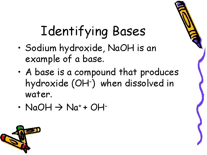 Identifying Bases • Sodium hydroxide, Na. OH is an example of a base. •