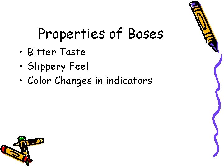 Properties of Bases • Bitter Taste • Slippery Feel • Color Changes in indicators