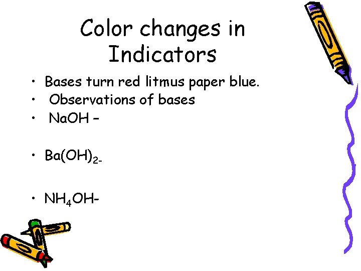 Color changes in Indicators • Bases turn red litmus paper blue. • Observations of