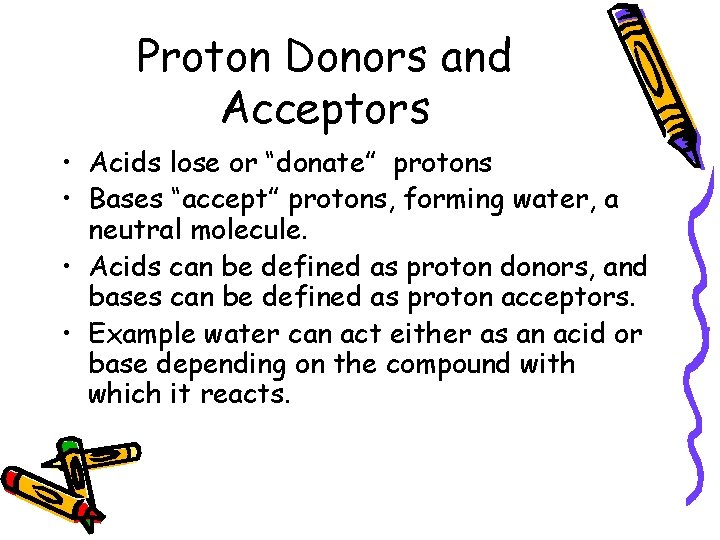 Proton Donors and Acceptors • Acids lose or “donate” protons • Bases “accept” protons,