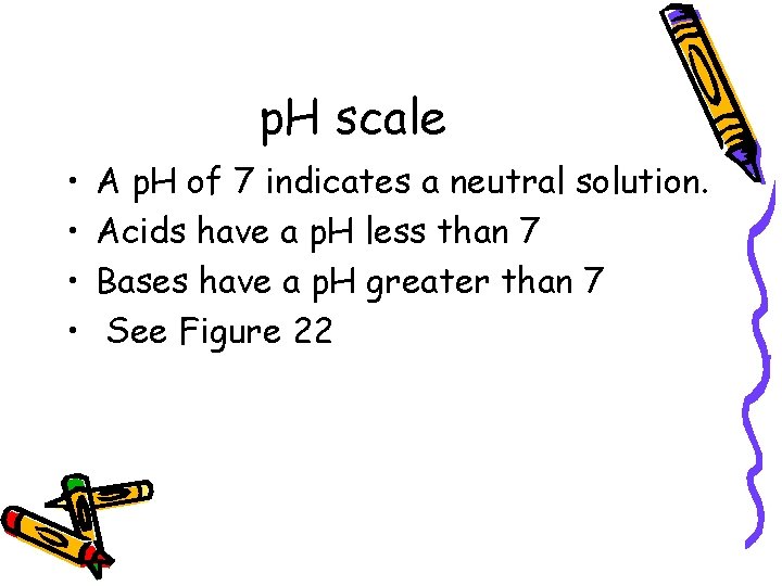 p. H scale • • A p. H of 7 indicates a neutral solution.