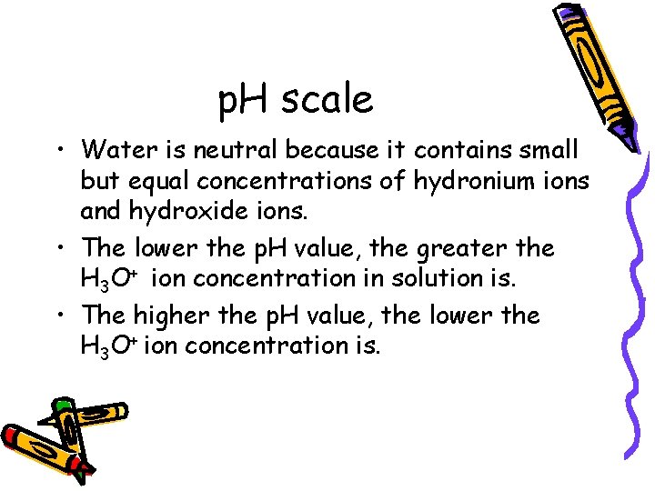 p. H scale • Water is neutral because it contains small but equal concentrations