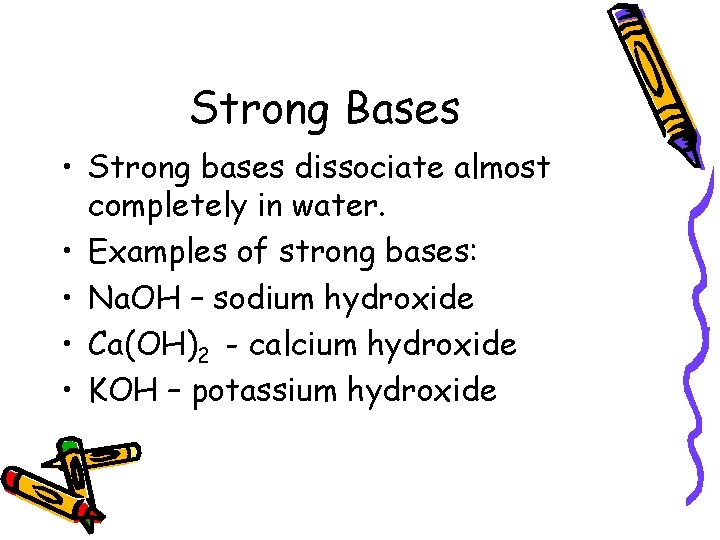 Strong Bases • Strong bases dissociate almost completely in water. • Examples of strong