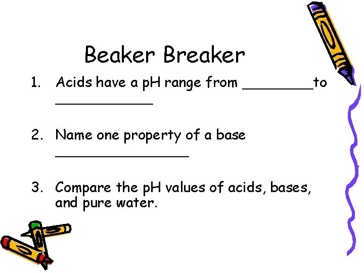 Beaker Breaker 1. Acids have a p. H range from ____to ______ 2. Name