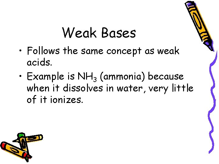 Weak Bases • Follows the same concept as weak acids. • Example is NH