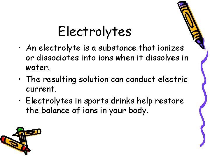 Electrolytes • An electrolyte is a substance that ionizes or dissociates into ions when