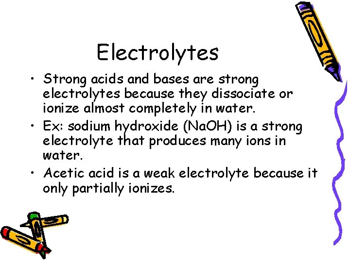 Electrolytes • Strong acids and bases are strong electrolytes because they dissociate or ionize