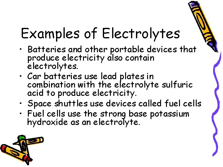 Examples of Electrolytes • Batteries and other portable devices that produce electricity also contain