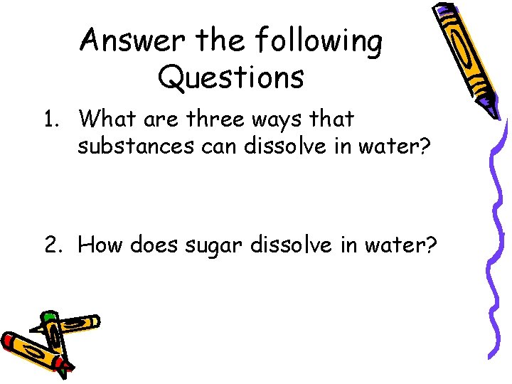 Answer the following Questions 1. What are three ways that substances can dissolve in