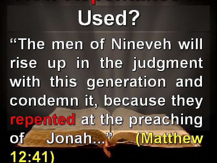 How Repentance is Used? “The men of Nineveh will rise up in the judgment