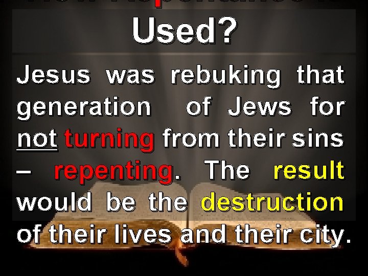 How Repentance is Used? Jesus was rebuking that generation of Jews for not turning