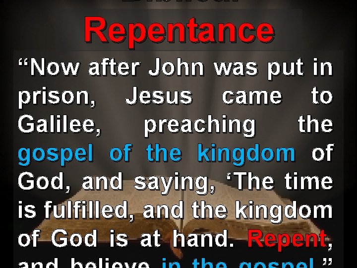 Biblical Repentance “Now after John was put in prison, Jesus came to Galilee, preaching