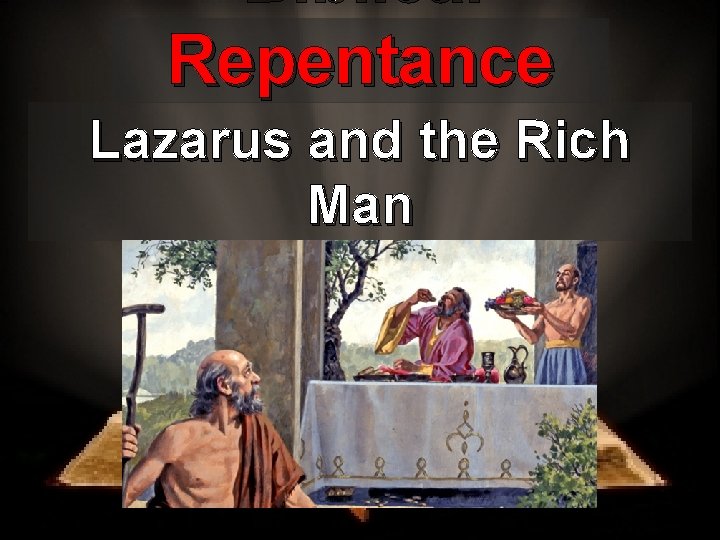 Biblical Repentance Lazarus and the Rich Man Luke 16: 19 -31 
