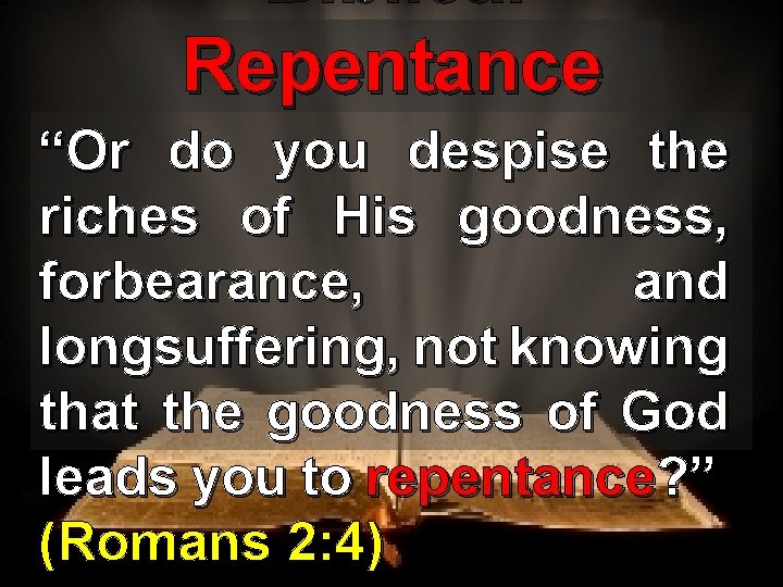 Biblical Repentance “Or do you despise the riches of His goodness, forbearance, and longsuffering,