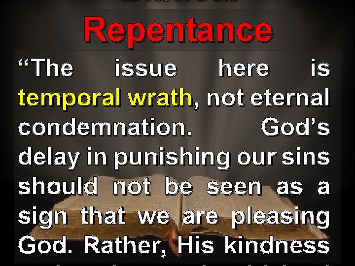 Biblical Repentance “The issue here is temporal wrath, not eternal condemnation. God’s delay in