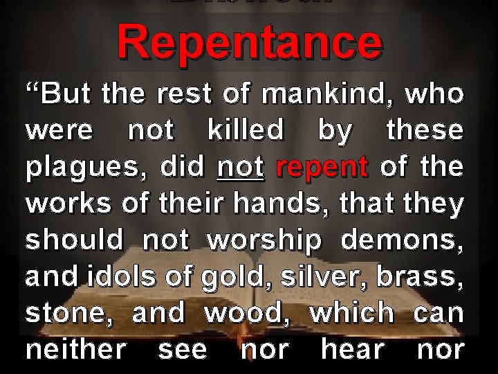 Biblical Repentance “But the rest of mankind, who were not killed by these plagues,