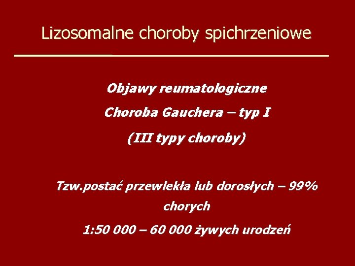 Lizosomalne choroby spichrzeniowe Objawy reumatologiczne Choroba Gauchera – typ I (III typy choroby) Tzw.