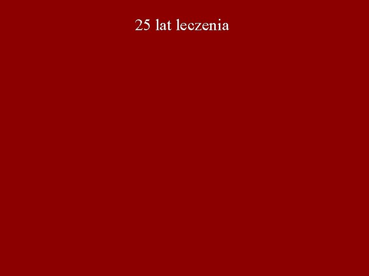 25 lat leczenia 
