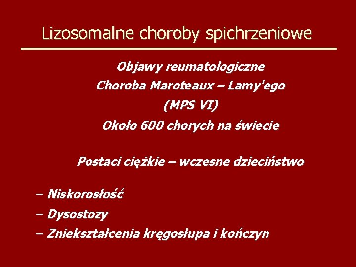 Lizosomalne choroby spichrzeniowe Objawy reumatologiczne Choroba Maroteaux – Lamy'ego (MPS VI) Około 600 chorych