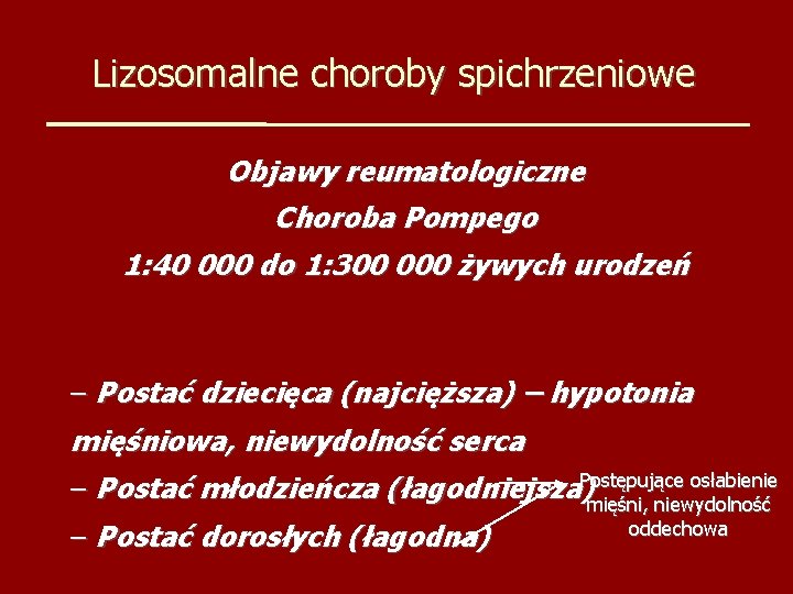 Lizosomalne choroby spichrzeniowe Objawy reumatologiczne Choroba Pompego 1: 40 000 do 1: 300 000