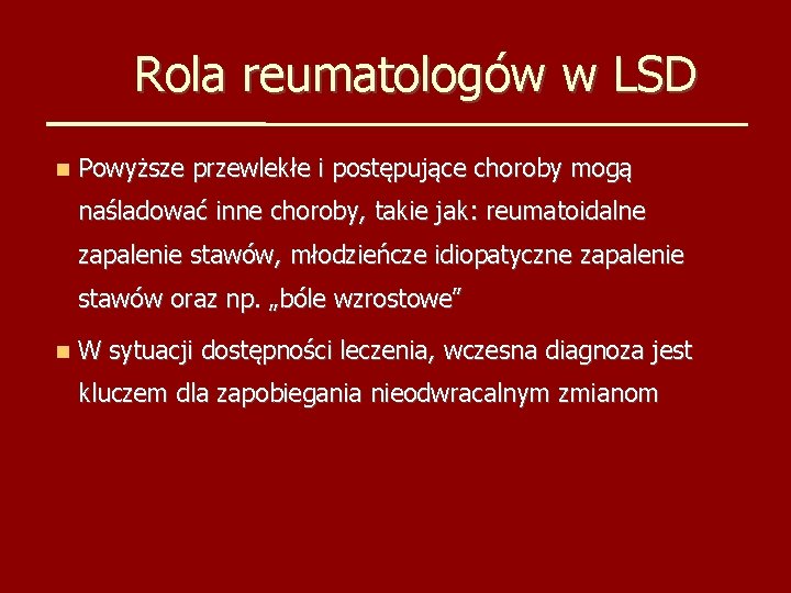 Rola reumatologów w LSD Powyższe przewlekłe i postępujące choroby mogą naśladować inne choroby, takie