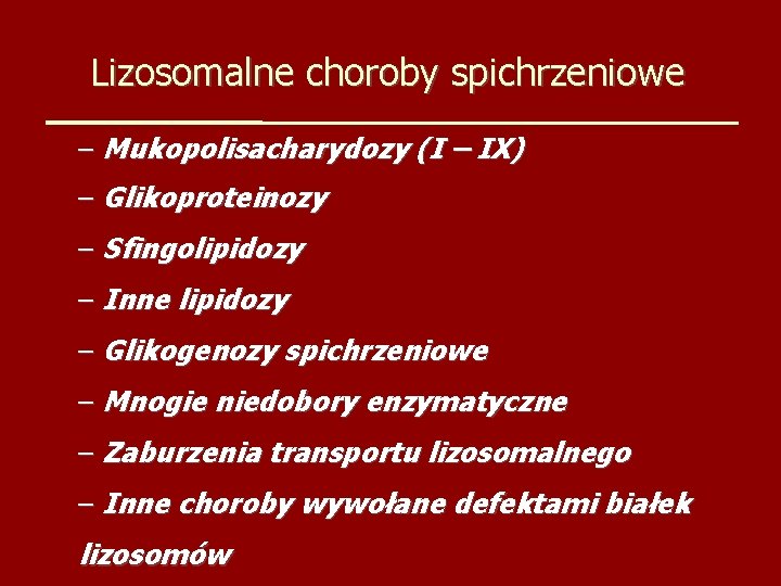 Lizosomalne choroby spichrzeniowe – Mukopolisacharydozy (I – IX) – Glikoproteinozy – Sfingolipidozy – Inne