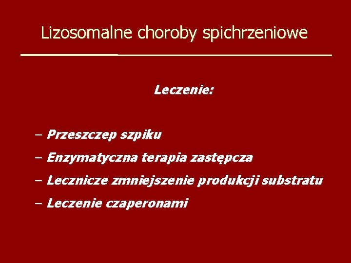 Lizosomalne choroby spichrzeniowe Leczenie: – Przeszczep szpiku – Enzymatyczna terapia zastępcza – Lecznicze zmniejszenie