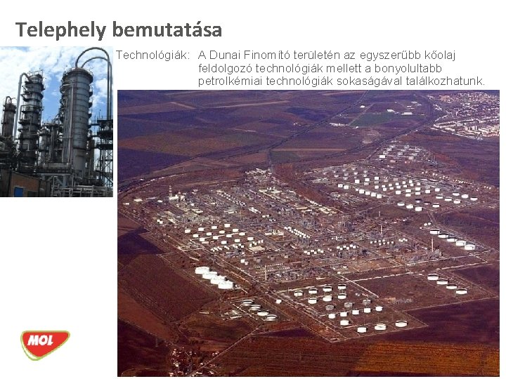 Telephely bemutatása Technológiák: A Dunai Finomító területén az egyszerűbb kőolaj feldolgozó technológiák mellett a