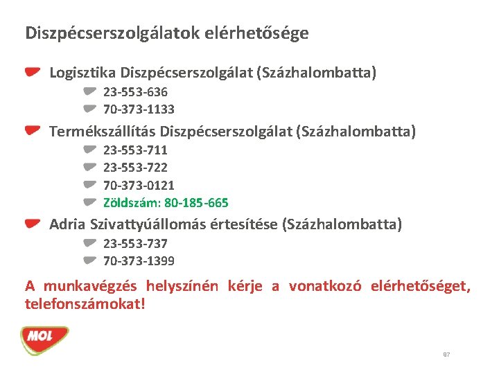 Diszpécserszolgálatok elérhetősége Logisztika Diszpécserszolgálat (Százhalombatta) 23 -553 -636 70 -373 -1133 Termékszállítás Diszpécserszolgálat (Százhalombatta)