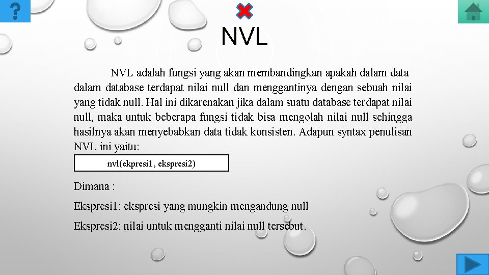 NVL adalah fungsi yang akan membandingkan apakah dalam database terdapat nilai null dan menggantinya